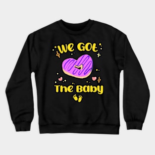 We got the Baby! Crewneck Sweatshirt